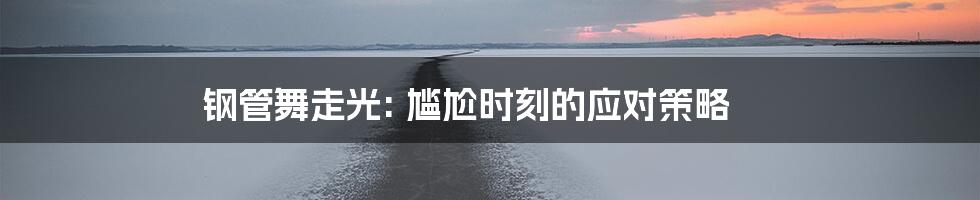 钢管舞走光: 尴尬时刻的应对策略