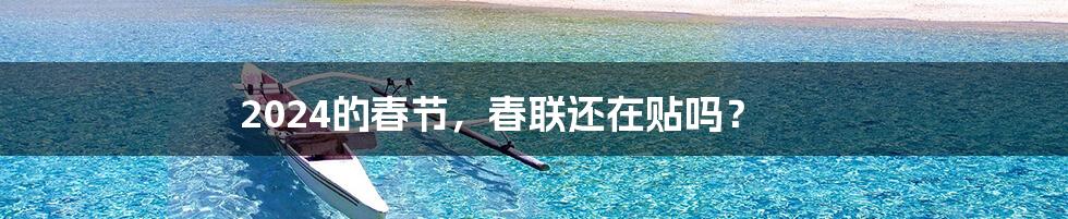 2024的春节,春联还在贴吗?