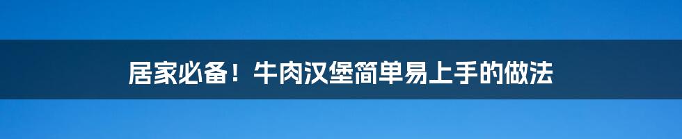 居家必备!牛肉汉堡简单易上手的做法