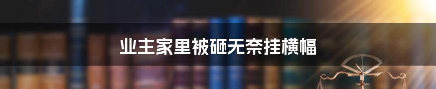 业主家里被砸无奈挂横幅