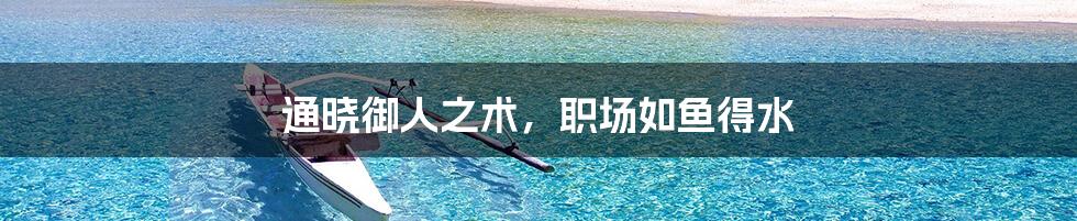 通晓御人之术,职场如鱼得水