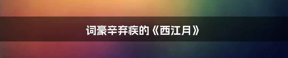 词豪辛弃疾的《西江月》