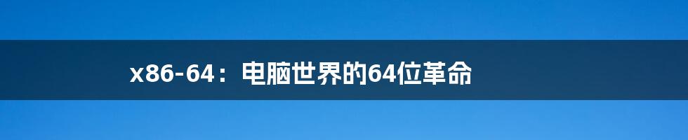 x86-64:电脑世界的64位革命