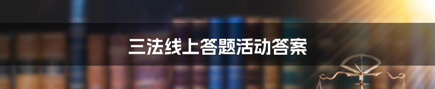 三法线上答题活动答案