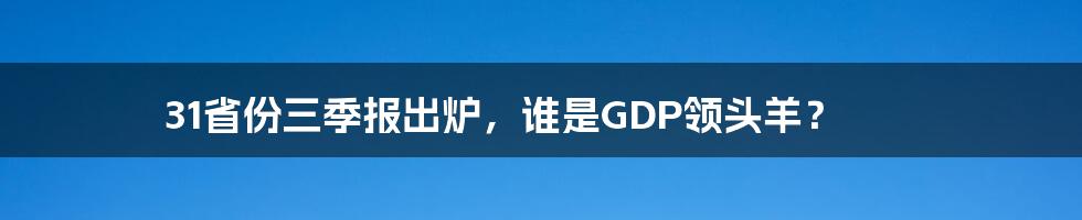 31省份三季报出炉,谁是GDP领头羊?