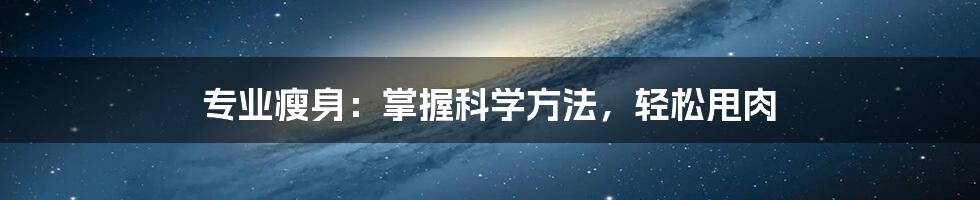 专业瘦身:掌握科学方法,轻松甩肉