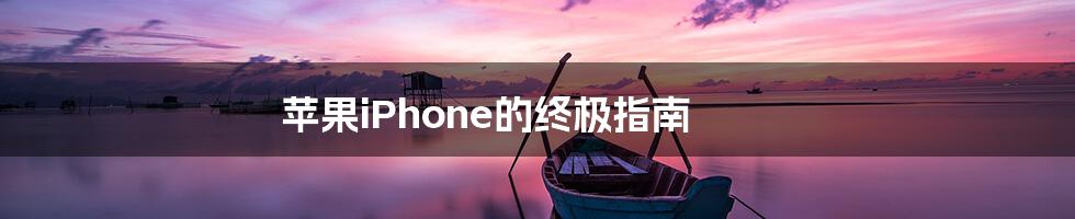 苹果iPhone的终极指南