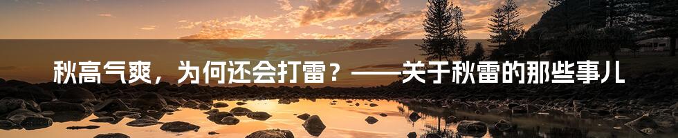 秋高气爽,为何还会打雷?——关于秋雷的那些事儿