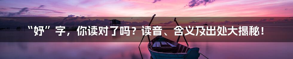 “妤”字，你读对了吗？读音、含义及出处大揭秘！