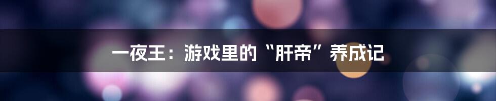 一夜王:游戏里的“肝帝”养成记
