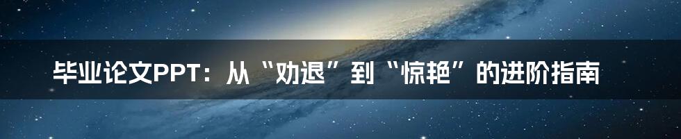 毕业论文PPT:从“劝退”到“惊艳”的进阶指南