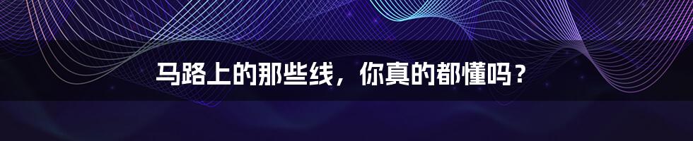 马路上的那些线,你真的都懂吗?