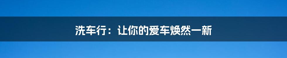 洗车行：让你的爱车焕然一新