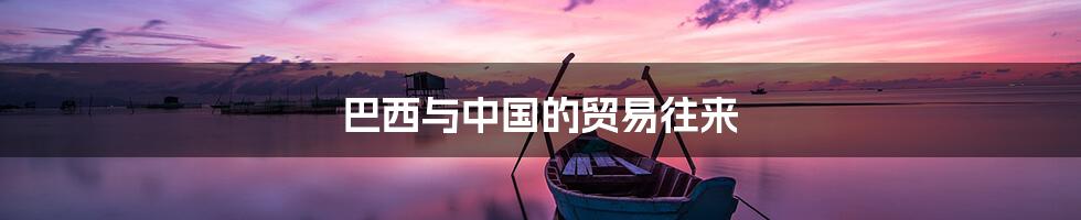 巴西与中国的贸易往来