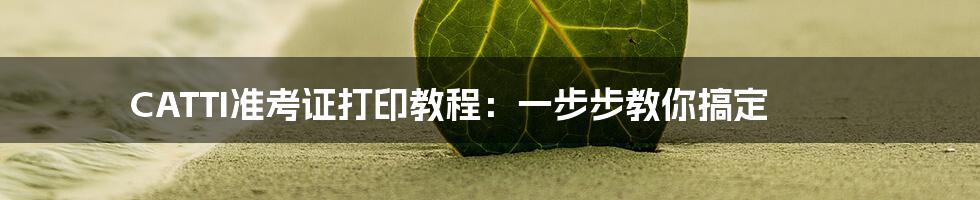 CATTI准考证打印教程:一步步教你搞定