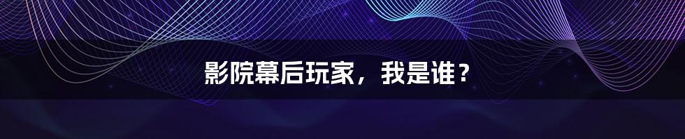 影院幕后玩家，我是谁？