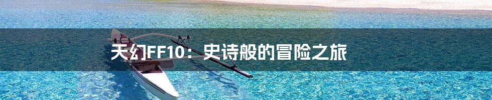 天幻FF10:史诗般的冒险之旅