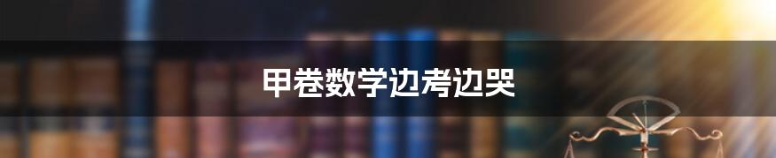 甲卷数学边考边哭