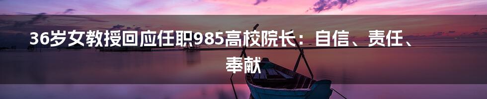 36岁女教授回应任职985高校院长:自信、责任、奉献