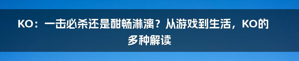 KO:一击必杀还是酣畅淋漓?从游戏到生活,KO的多种解读