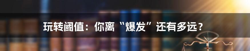 玩转阈值:你离“爆发”还有多远?