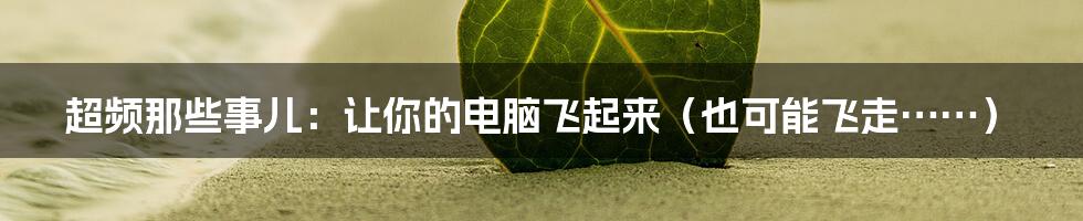 超频那些事儿:让你的电脑飞起来(也可能飞走……)