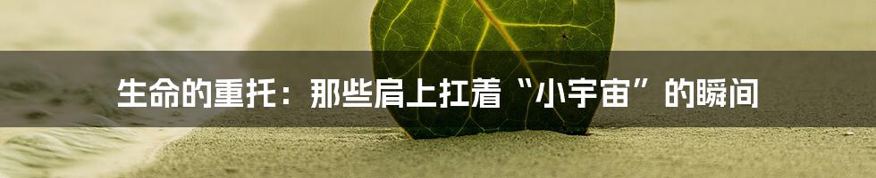 生命的重托:那些肩上扛着“小宇宙”的瞬间