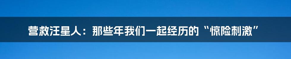 营救汪星人:那些年我们一起经历的“惊险刺激”