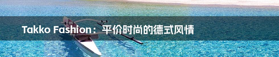 Takko Fashion:平价时尚的德式风情