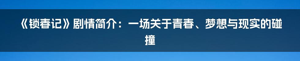 《锁春记》剧情简介：一场关于青春、梦想与现实的碰撞