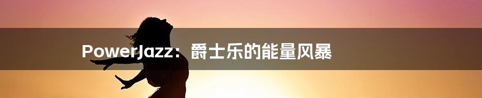 PowerJazz:爵士乐的能量风暴