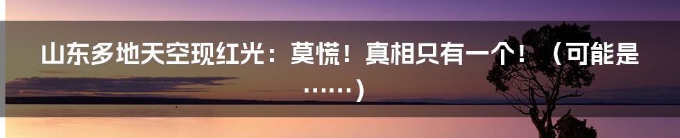 山东多地天空现红光:莫慌!真相只有一个!(可能是……)