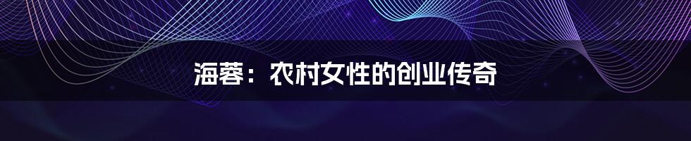 海蓉:农村女性的创业传奇