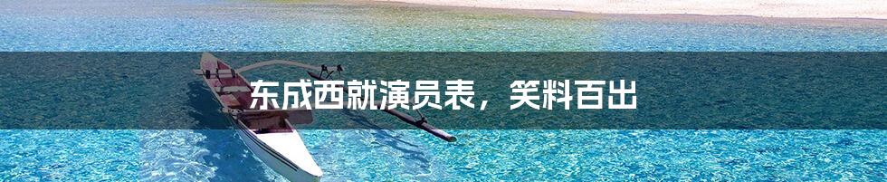 东成西就演员表，笑料百出