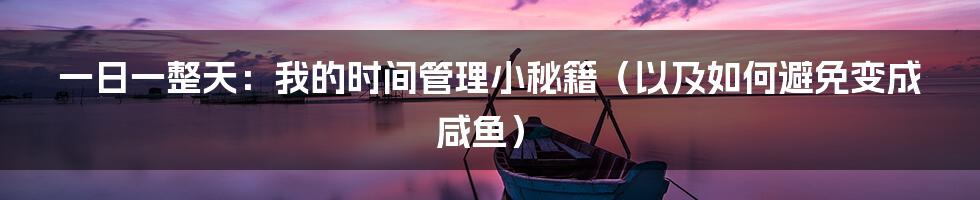 一日一整天:我的时间管理小秘籍(以及如何避免变成咸鱼)