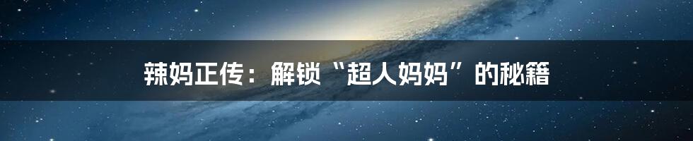 辣妈正传:解锁“超人妈妈”的秘籍