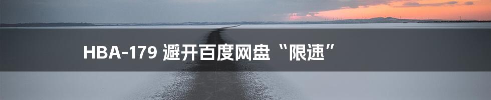HBA-179 避开百度网盘“限速”