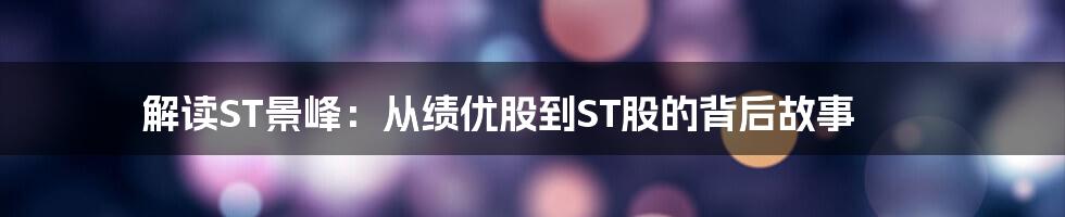 解读ST景峰:从绩优股到ST股的背后故事