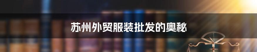苏州外贸服装批发的奥秘