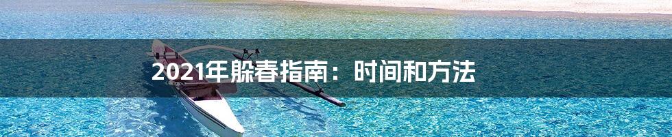 2021年躲春指南:时间和方法