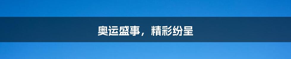 奥运盛事，精彩纷呈