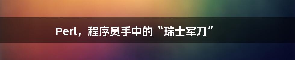Perl,程序员手中的“瑞士军刀”