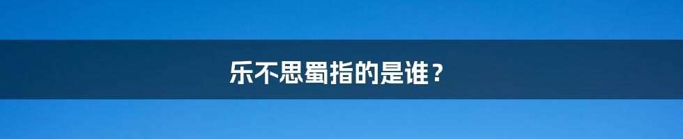 乐不思蜀指的是谁?
