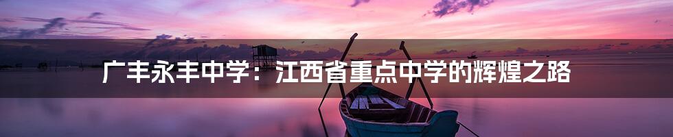 广丰永丰中学:江西省重点中学的辉煌之路