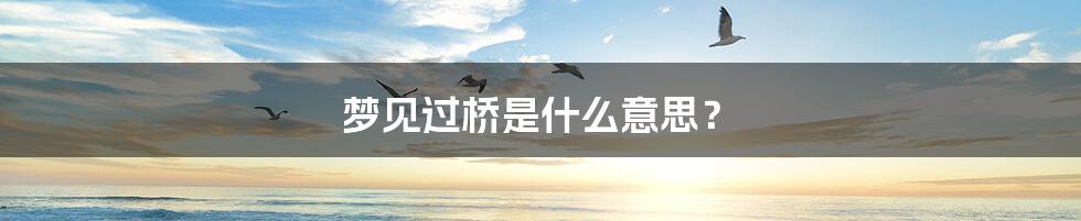 梦见过桥是什么意思?
