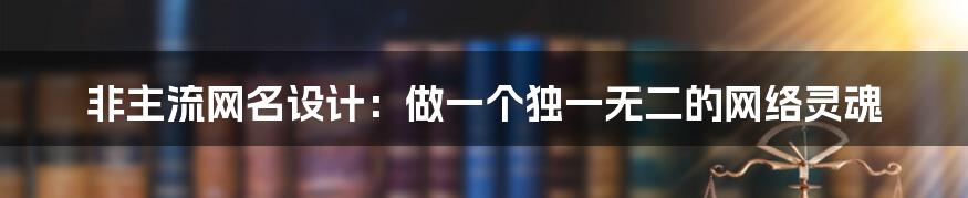 非主流网名设计:做一个独一无二的网络灵魂