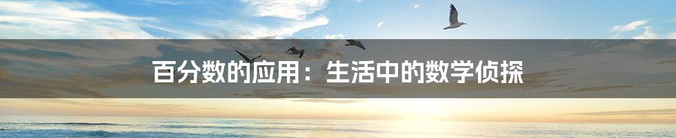 百分数的应用:生活中的数学侦探