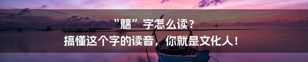 “魑”字怎么读？ 搞懂这个字的读音，你就是文化人！