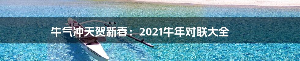 牛气冲天贺新春:2021牛年对联大全