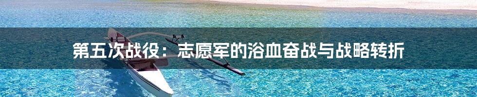 第五次战役：志愿军的浴血奋战与战略转折